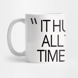 IT HURTS ALL THE TIME Mug